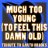 Much Too Young (To Feel This Damn Old)